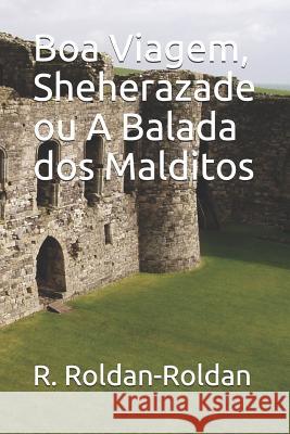Boa Viagem, Sheherazade Ou a Balada DOS Malditos R. Roldan-Roldan 9781798584507 Independently Published - książka