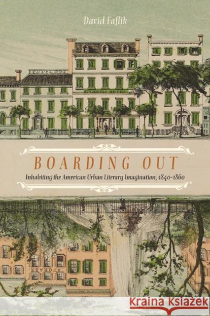 Boarding Out: Inhabiting the American Urban Literary Imagination, 1840-1860 Faflik, David 9780810128385 Northwestern University Press - książka