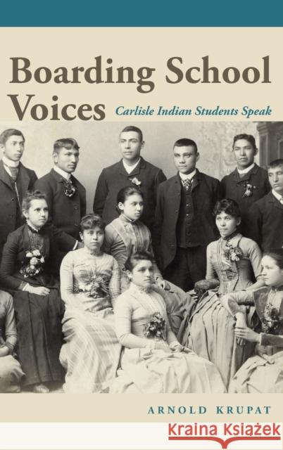 Boarding School Voices: Carlisle Indian School Students Speak Arnold Krupat 9781496228017 University of Nebraska Press - książka