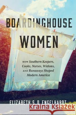 Boardinghouse Women: How Southern Keepers, Cooks, Nurses, Widows, and Runaways Shaped Modern America Elizabeth S. D. Engelhardt 9781469676395 University of North Carolina Press - książka