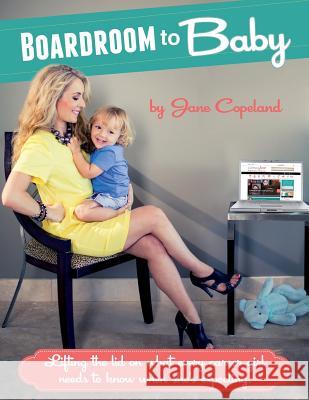 Boardoom to Baby: Lifting the lid on what every career girl needs to know when she's expecting Copeland, Jane 9781489519672 Createspace - książka