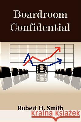 Boardroom Confidential Robert H. Smith 9781434382474 Authorhouse - książka