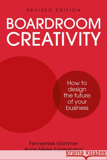 Boardroom Creativity: How to design the future of your business Anne Mieke Eggenkamp 9781781334065 Rethink Press - książka