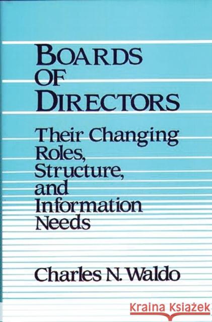 Boards of Directors: Their Changing Roles, Structure, and Information Needs Waldo, Charles N. 9780899300610 Quorum Books - książka