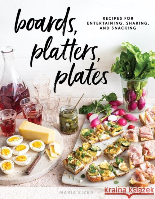 Boards, Platters, Plates: Recipes for Entertaining, Sharing, and Snacking Maria Zizka 9781579659929 Artisan Publishers - książka
