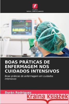 Boas Praticas de Enfermagem Nos Cuidados Intensivos Duran Rodriguez   9786206067085 Edicoes Nosso Conhecimento - książka