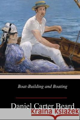 Boat-Building and Boating Daniel Carter Beard 9781973768906 Createspace Independent Publishing Platform - książka