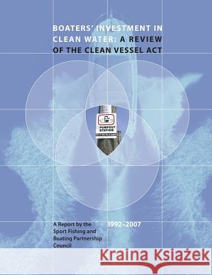 Boaters' Investment in Clean Water: A Review of the Clean Vessel Act: A Report by the Sport Fishing and Boating Partnership Council, 1992-2007 U. S. Department of the Interior Fish and Wildlife Service Sport Fishing and B Partnershi 9781479191291 Createspace - książka