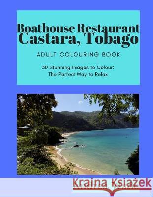 Boathouse, Castara, Tobago Adult Colouring Book: 30 Stunning Images to Colour: The Perfect Way to Relax Andrea Wade 9781688344495 Independently Published - książka