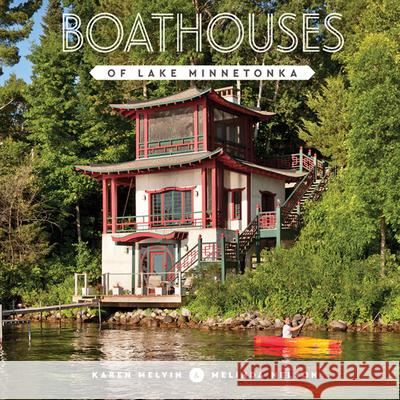 Boathouses of Lake Minnetonka Karen Melvin Melinda Nelson 9780989262750 Big Picture Press - książka