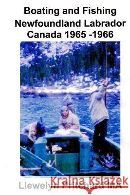 Boating and Fishing Newfoundland Labrador Canada 1965 -1966 Llewelyn Pritchar 9781482560411 Createspace - książka