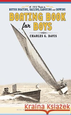 Boating Book for Boys: A Guide to Motor Boating, Sailing, Canoeing and Rowing Sir Charles Davis, PH.D. (University of North Carolina at Charlotte USA) 9781429041379 Applewood Books - książka