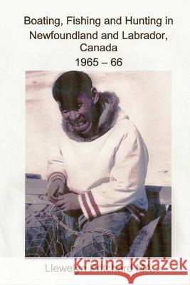 Boating, Fishing and Hunting in Newfoundland and Labrador, Canada 1965 - 66 Llewelyn Pritchard 9781494911683 Createspace - książka