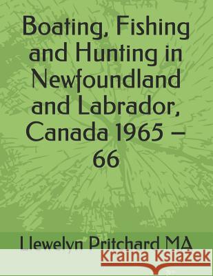 Boating, Fishing and Hunting in Newfoundland and Labrador, Canada 1965 - 66 Pritchard, Llewelyn 9781731093790 Independently Published - książka
