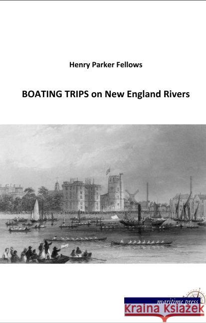 BOATING TRIPS on New England Rivers Fellows, Henry Parker 9783954274901 Maritimepress - książka