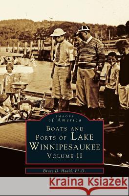 Boats and Ports of Lake Winnipesaukee: Volume II Bruce D Heald Ph D, PhD Bruce D Heald, PH.D. 9781531642037 Arcadia Publishing Library Editions - książka