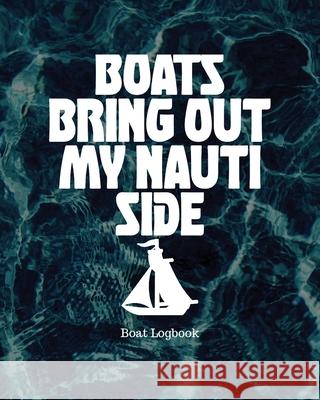 Boats Bring Out My Nauti Side: Boat Logbook Holly Placate 9781953332264 Shocking Journals - książka