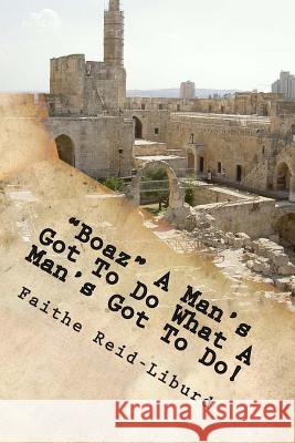 Boaz A Man's Got To Do What A Man's Got To Do!: Having faith to do what's right in a moment of opportunity..... Reid-Liburd M. S., Faithe 9781502473912 Createspace - książka