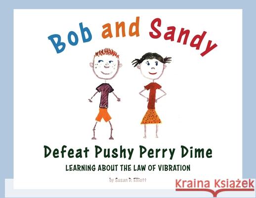 Bob and Sandy Defeat Pushy Perry Dime: Learning about the Law of Vibration Susan D. Elliott 9781525589287 FriesenPress - książka