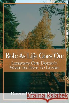 Bob: As Life Goes On: Lessons One Doesn't Want to Have to Learn Rosalie H. Contino 9781434928405 Dorrance Publishing Co. - książka