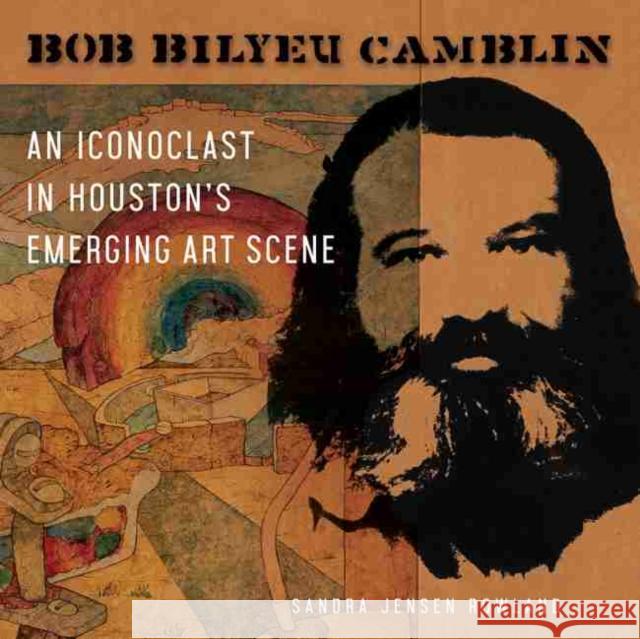 Bob Bilyeu Camblin: An Iconoclast in Houston's Emerging Art Scene Sandra Jensen Rowland 9781574417890 University of North Texas Press - książka