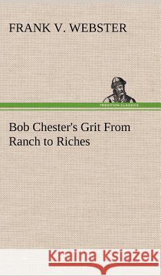 Bob Chester's Grit From Ranch to Riches Frank V Webster 9783849196486 Tredition Classics - książka