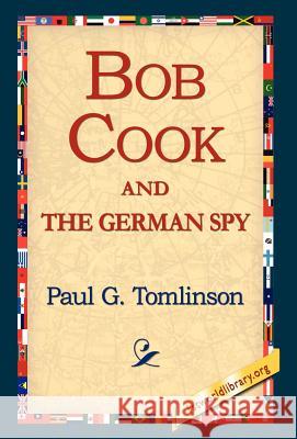 Bob Cook and the German Spy Paul G. Tomlinson 9781421803784 1st World Library - książka