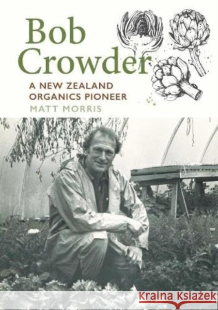 Bob Crowder: A New Zealand organics pioneer Matt Morris 9781990048746 Otago University Press - książka
