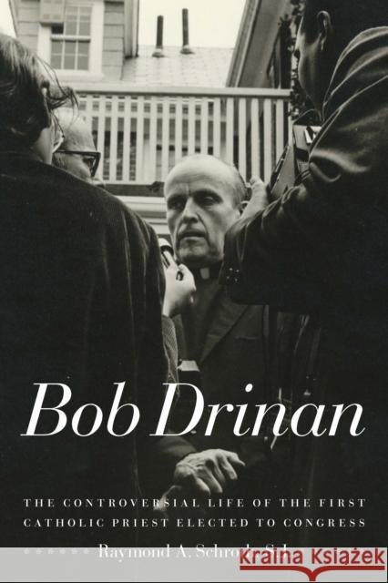 Bob Drinan: The Controversial Life of the First Catholic Priest Elected to Congress Schroth, Raymond A. 9780823233052 Fordham University Press - książka