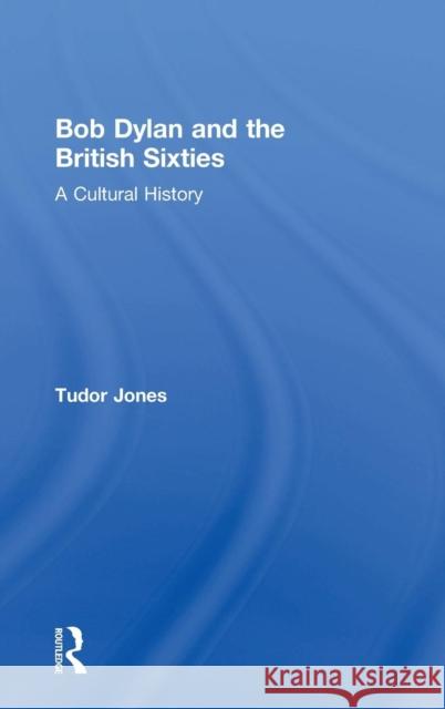 Bob Dylan and the British Sixties: A Cultural History Tudor Jones (Coventry University, UK)   9781138340404 Routledge - książka