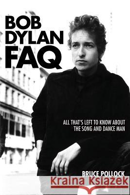 Bob Dylan FAQ: All That's Left to Know about the Song and Dance Man Bruce Pollock 9781617136078 Backbeat Books - książka