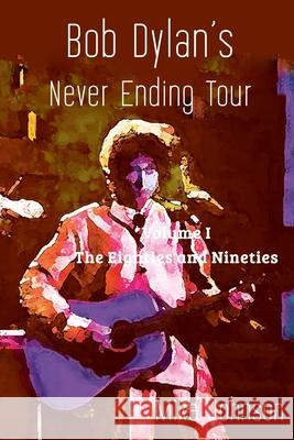 Bob Dylan's Never Ending Tour: Volume I The Eighties and Nineties Mike Johnson 9781991083340 Lasavia Publishing - książka