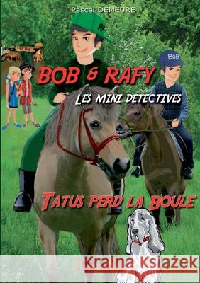 Bob et Rafy, les mini-d?tectives: Tatus perd la boule Pascal Demeure 9782374640815 Sudarenes Editions - książka
