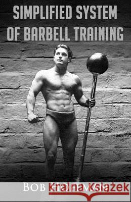 Bob Hoffman's Simplified System of Barbell Training: (Original Version, Restored) Bob Hoffman 9781475015942 Createspace - książka