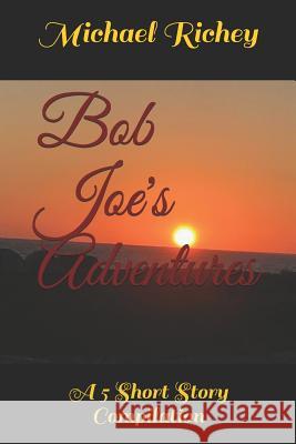 Bob Joe's Adventures: A 5 Short Story Compilation Michael Richey 9781794330511 Independently Published - książka