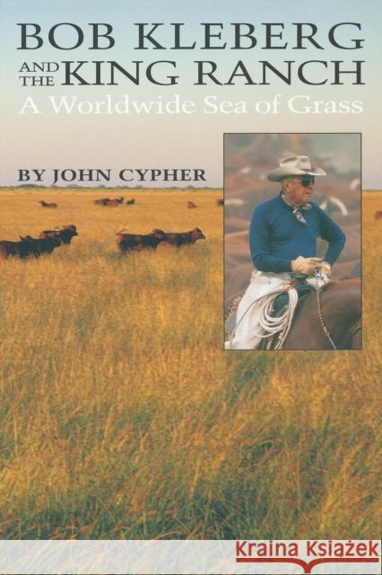 Bob Kleberg and the King Ranch: A Worldwide Sea of Grass Cypher, John 9780292711877 University of Texas Press - książka
