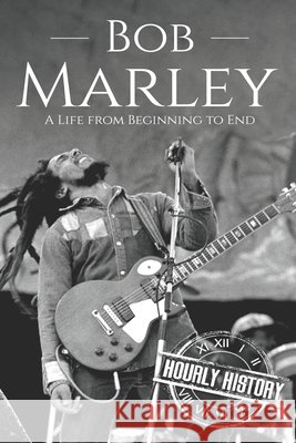 Bob Marley: A Life from Beginning to End Hourly History 9798715088840 Independently Published - książka