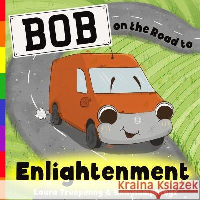 Bob on the Road to Enlightenment Laura Truepenny Ben Humphreys Hazel Narbett 9781739784508 Truependous Ltd - książka