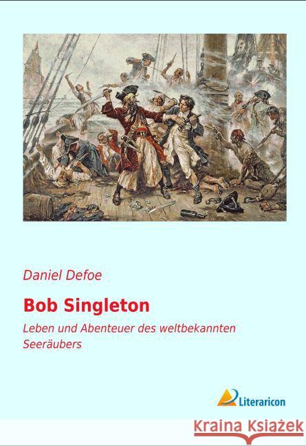 Bob Singleton : Leben und Abenteuer des weltbekannten Seeräubers Defoe, Daniel 9783956974359 Literaricon - książka