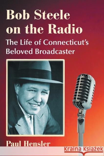 Bob Steele on the Radio: The Life of Connecticut's Beloved Broadcaster Paul Hensler 9781476679327 McFarland & Company - książka