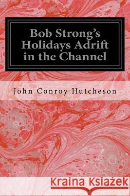 Bob Strong's Holidays Adrift in the Channel John Conroy Hutcheson 9781548390150 Createspace Independent Publishing Platform - książka