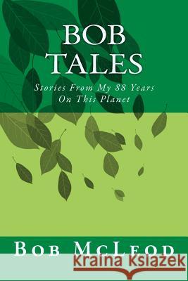 Bob Tales: Stories From My 88 Years On This Planet Bob McLeod 9781537065601 Createspace Independent Publishing Platform - książka