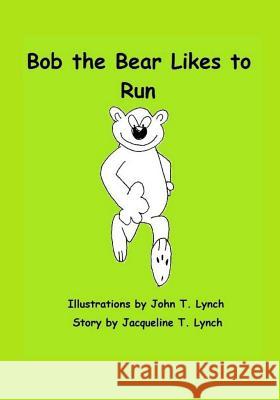 Bob the Bear Likes to Run Jacqueline T Lynch, John T Lynch 9781493687701 Createspace Independent Publishing Platform - książka