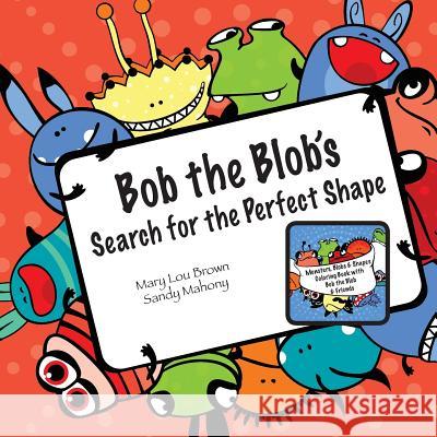 Bob the Blob's Search for the Perfect Shape Mary Lou Brown Sandy Mahony 9781523662630 Createspace Independent Publishing Platform - książka