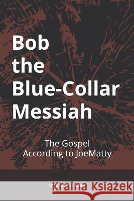 Bob the Blue-Collar Messiah: The Gospel According to JoeMatty Joe Mathews 9781074219963 Independently Published - książka