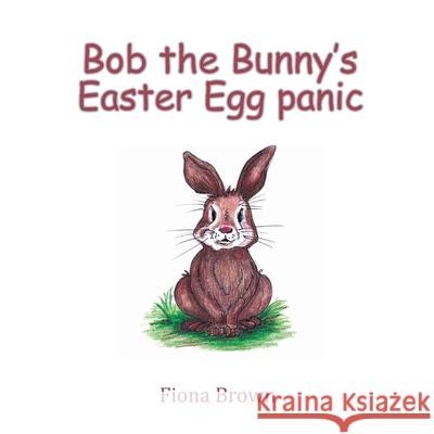 Bob the Bunny‛s Easter Egg panic Brown, Fiona 9780648527862 Drenagh Publishing - książka
