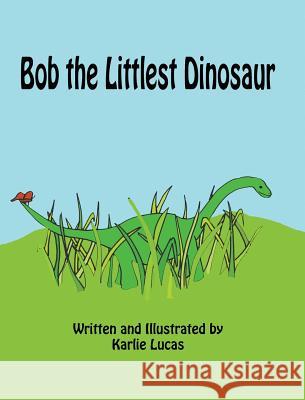 Bob the Littlest Dinosaur Karlie M. Lucas Karlie M. Lucas 9781948028028 Dragonkey Press - książka