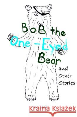 Bob the One-Eyed Bear and Other Stories: Poems for Every Animal of the Alphabet T. G. Mink 9781497491519 Createspace - książka
