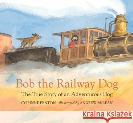 Bob the Railway Dog: The True Story of an Adventurous Dog Corinne King Andrew McLean 9780763680978 Candlewick Press (MA) - książka