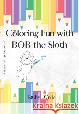 Bob the Sloth Coloring Fun!: Coloring Book Kathy D'Avis   9798374877830 Independently Published - książka